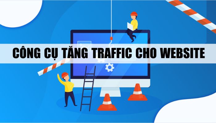Tổng hợp 10 Công Cụ tăng Traffic cho Website hiệu quả