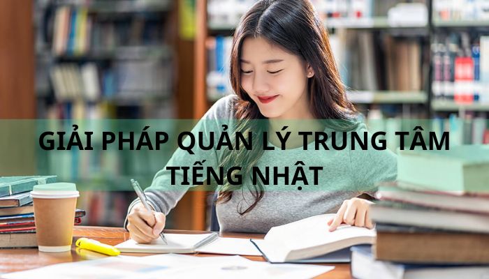 Giải pháp quản lý trung tâm tiếng Nhật hiệu quả