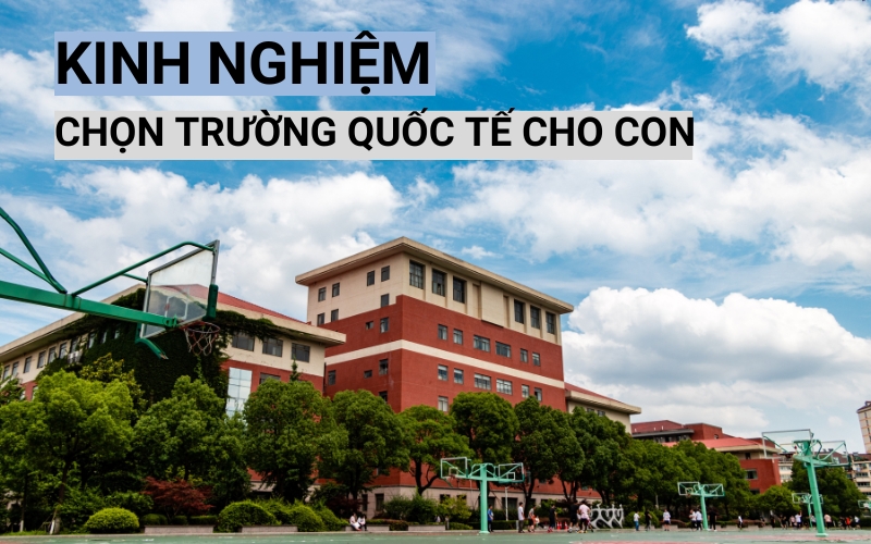 kinh nghiệm chọn trường quốc tế
