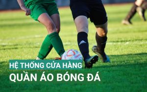 top hệ thống cửa hàng quần áo bóng đá