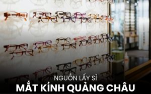 nguồn lấy sỉ mắt kính Quảng Châu